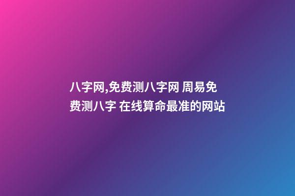 八字网,免费测八字网 周易免费测八字 在线算命最准的网站-第1张-观点-玄机派